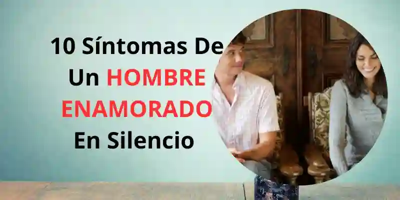 10 Síntomas De Un HOMBRE ENAMORADO En Silencio AmorVital