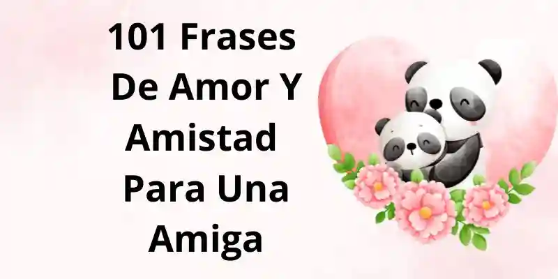101 Frases De Amor Y Amistad Para Una Amiga